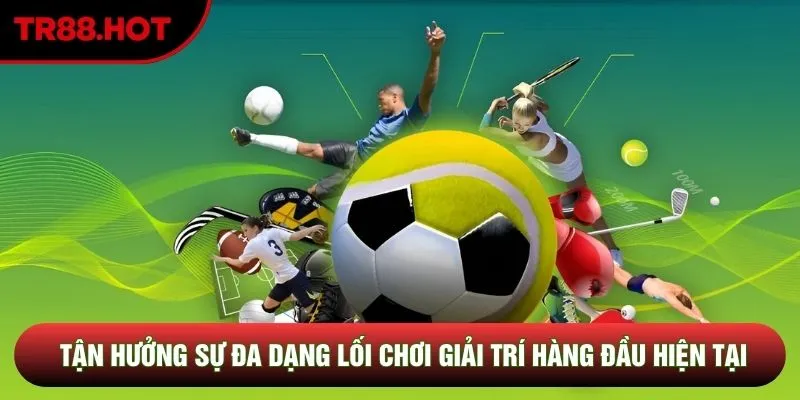 Tận hưởng sự đa dạng lối chơi giải trí hàng đầu hiện tại Tận hưởng sự đa dạng lối chơi giải trí hàng đầu hiện tại