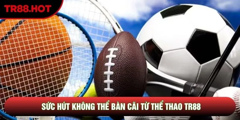 Sức hút không thể bàn cãi từ thể thao TR88 Sức hút không thể bàn cãi từ thể thao TR88